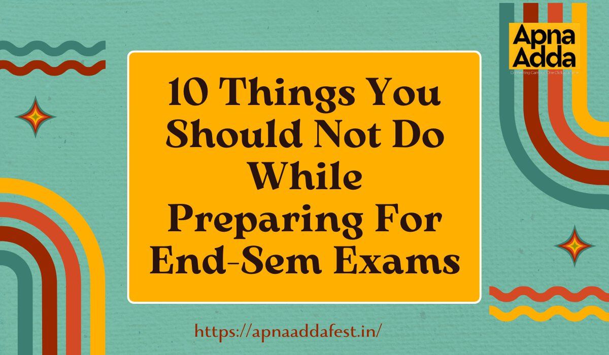                                  things to avoid While Preparing For End-Sem Exams