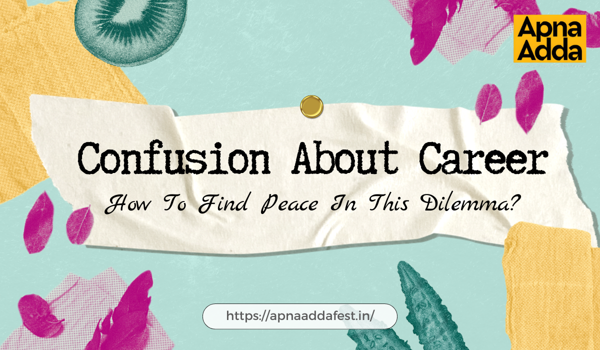 Confusion About Career- How To Find Peace In This Dilemma?