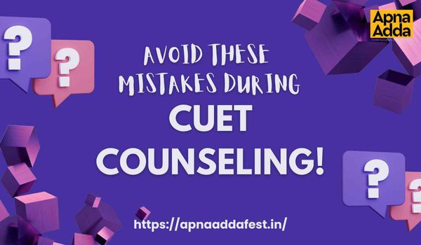 Avoid These Mistakes During CUET Counseling!